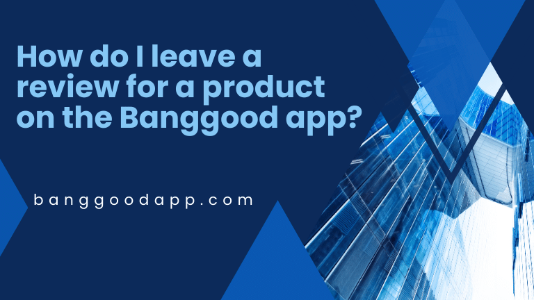 How do I leave a review for a product on the Banggood app in 2026